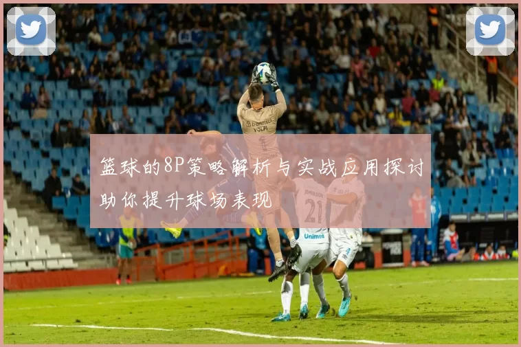 篮球的8P策略解析与实战应用探讨助你提升球场表现